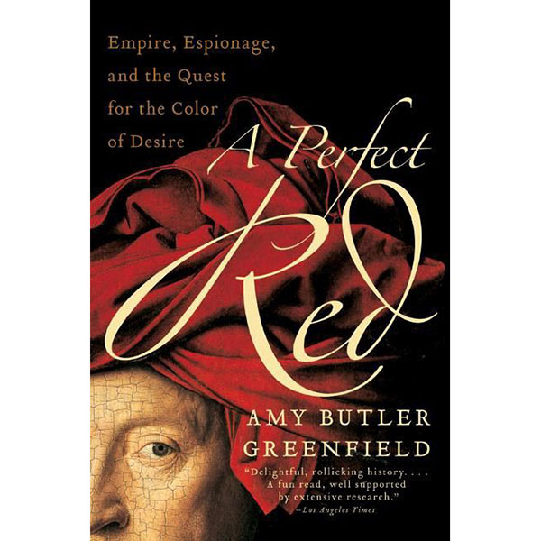 A Perfect Red: Empire, Espionage, and the Quest for the Color of Desire - 9780060522766