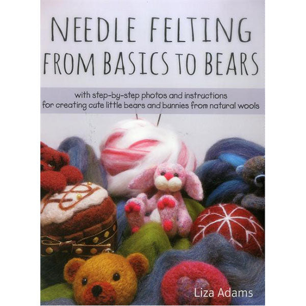 Needle Felting From Basics to Bears