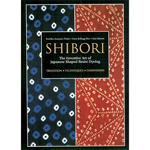 Shibori: The Inventive Art of Japanese Shaped Resist Dyeing - 9781568363967