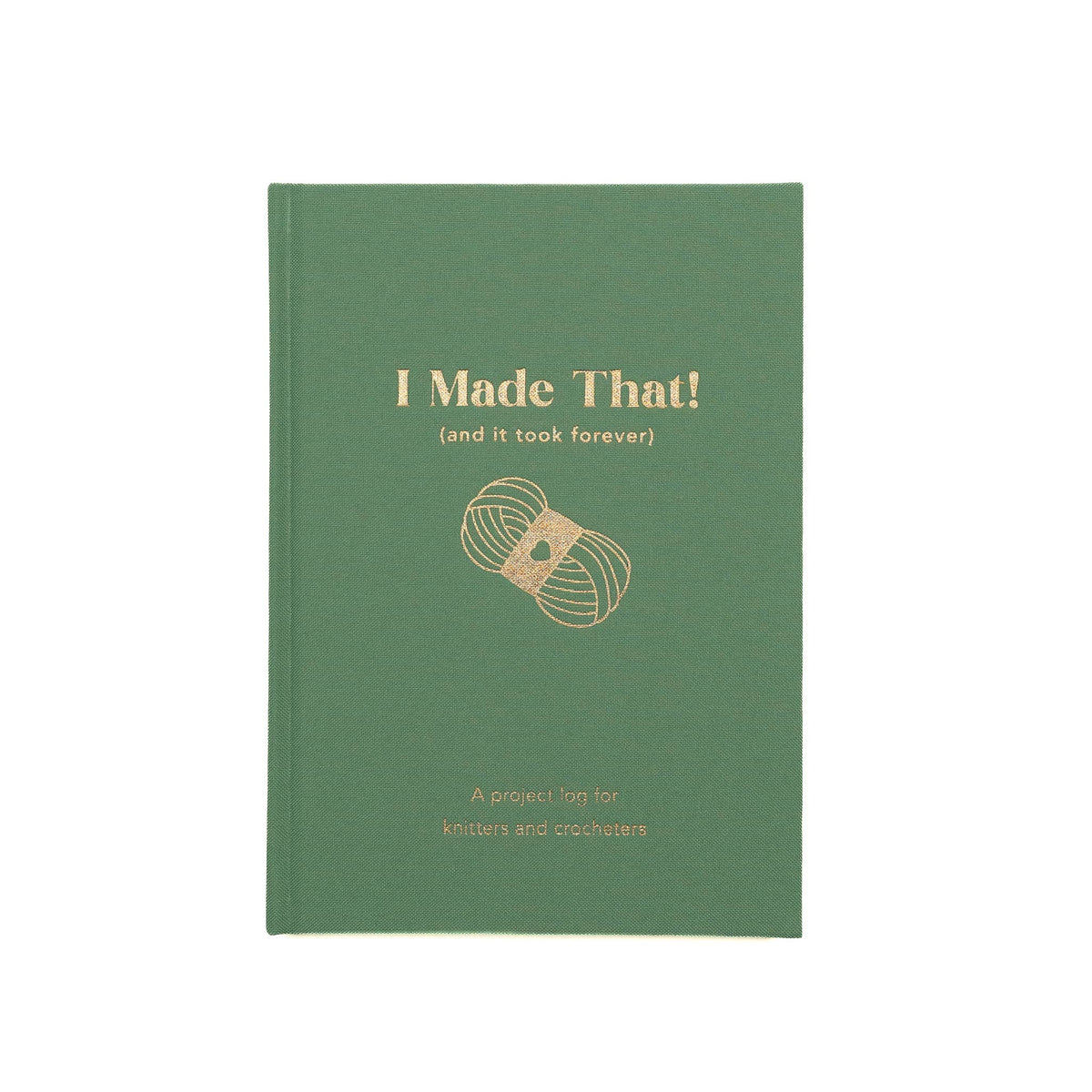 A green hardcover book titled 'I Made That! (and it took forever)' with gold foil text and a gold yarn illustration on the cover, shown against a plain white background.