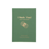 A green hardcover book titled 'I Made That! (and it took forever)' with gold foil text and a gold yarn illustration on the cover, shown against a plain white background.