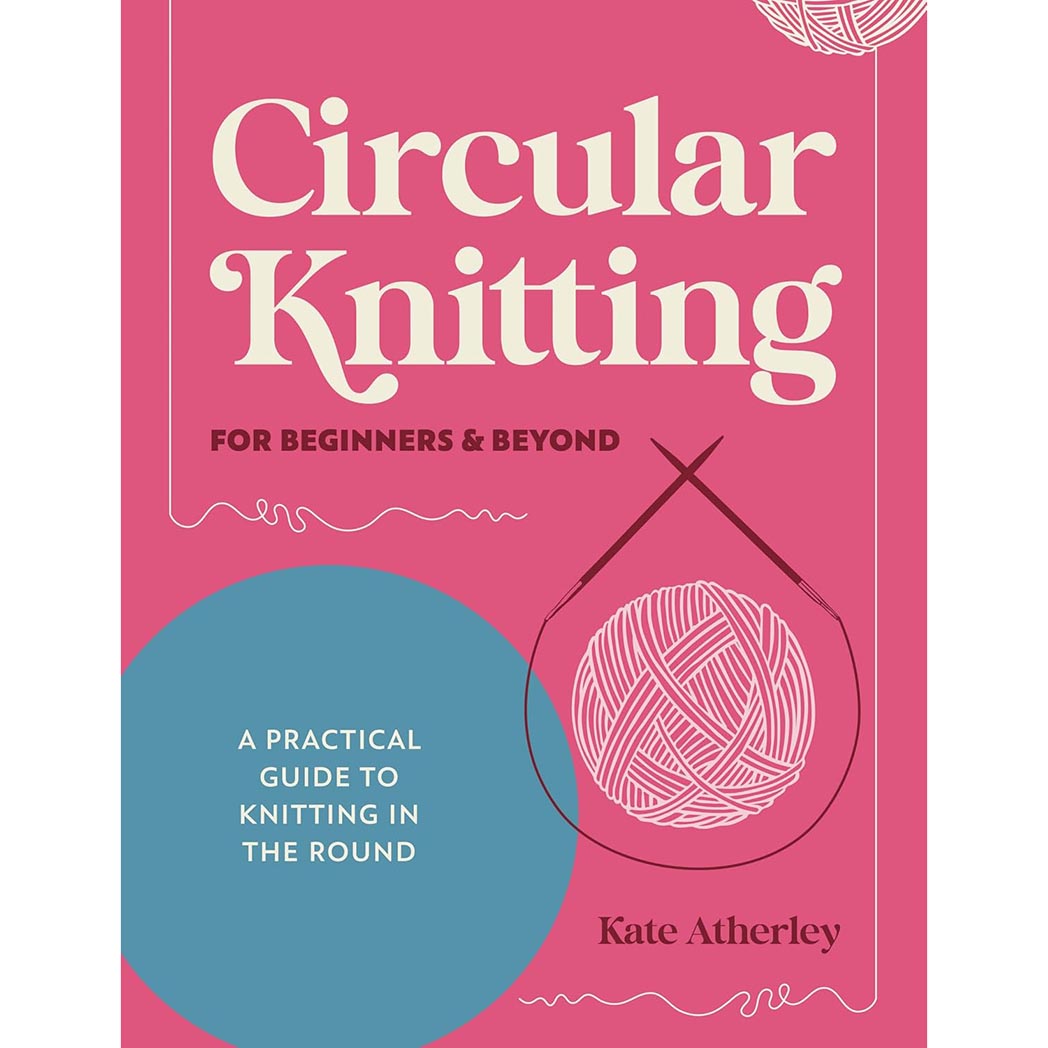 Circular Knitting For Beginners & Beyond - 9781446317051