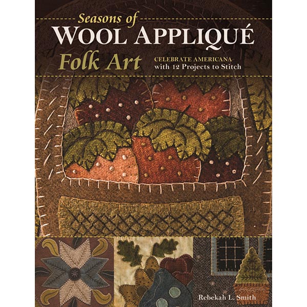 Seasons of Wool Appliqué Folk Art - 9781617454806