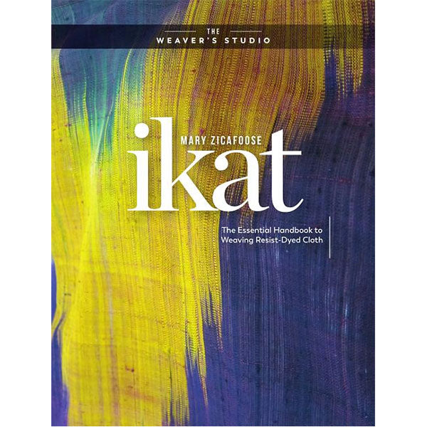 Ikat: The Essential Handbook to Weaving Resist-Dyed Cloth - 9781632506788